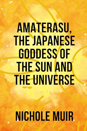 Amaterasu, the Japanese goddess of the sun and the universe Amaterasu, the Japanese goddess of the sun and the universe von Independently published