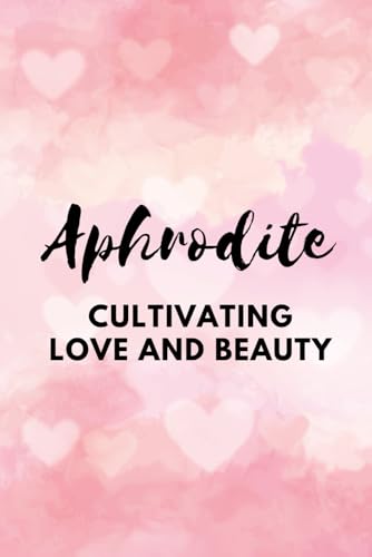 Aphrodite – Cultivating Love and Beauty Aphrodite – Cultivating Love and Beauty von Independently published