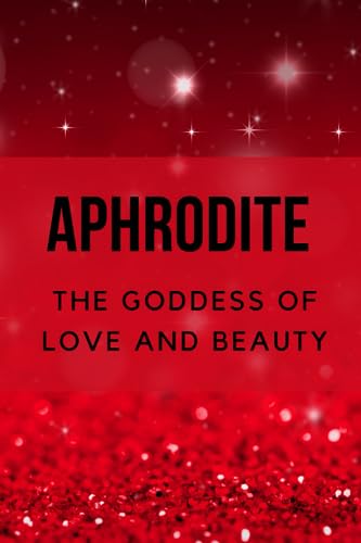 Aphrodite - The Goddess of Love and Beauty Aphrodite - The Goddess of Love and Beauty
