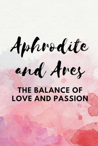 Aphrodite and Ares – The Balance of Love and Passion Aphrodite and Ares – The Balance of Love and Passion von Independently published