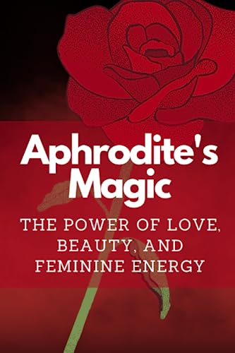 Aphrodite's Magic: The Power of Love, Beauty, and Feminine Energy Aphrodite's Magic: The Power of Love, Beauty, and Feminine Energy von Independently published