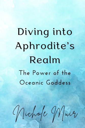 Diving into Aphrodite's Realm: The Power of the Oceanic Goddess Diving into Aphrodite's Realm: The Power of the Oceanic Goddess von Independently published