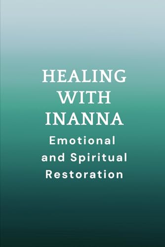 Healing with Inanna: Emotional and Spiritual Restoration Healing with Inanna: Emotional and Spiritual Restoration von Independently published