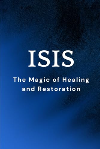 Isis: The Magic of Healing and Restoration Isis: The Magic of Healing and Restoration von Independently published