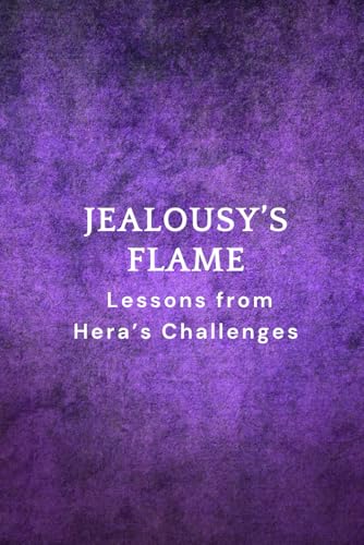 Jealousy’s Flame: Lessons from Hera’s Challenges Jealousy’s Flame: Lessons from Hera’s Challenges von Independently published