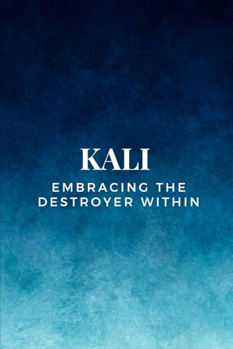 Kali – Embracing the Destroyer Within Kali – Embracing the Destroyer Within von Independently published