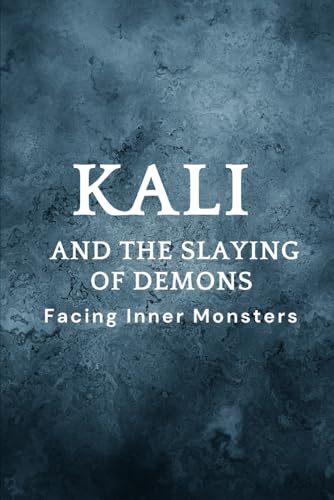 Kali and the Slaying of Demons: Facing Inner Monsters Kali and the Slaying of Demons: Facing Inner Monsters von Independently published