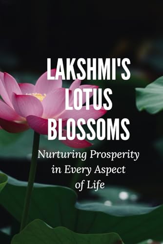 Lakshmi's Lotus Blossoms: Nurturing Prosperity in Every Aspect of Life Lakshmi's Lotus Blossoms: Nurturing Prosperity in Every Aspect of Life von Independently published