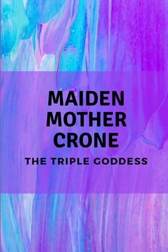 Maiden, Mother, Crone: The Triple Goddess Maiden, Mother, Crone: The Triple Goddess von Independently published