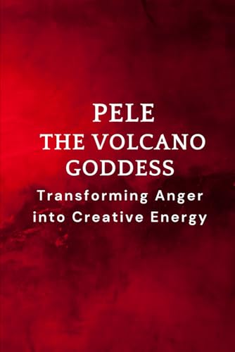 Pele – The Volcano Goddess: Transforming Anger into Creative Energy Pele – The Volcano Goddess: Transforming Anger into Creative Energy von Independently published