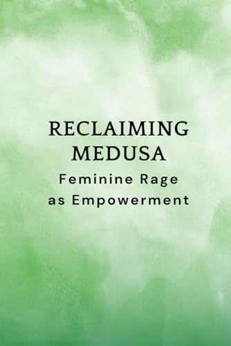 Reclaiming Medusa: Feminine Rage as Empowerment Reclaiming Medusa: Feminine Rage as Empowerment von Independently published