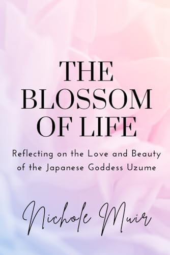 The Blossom of Life: Reflecting on the Love and Beauty of the Japanese Goddess Uzume The Blossom of Life: Reflecting on the Love and Beauty of the Japanese Goddess Uzume von Independently published