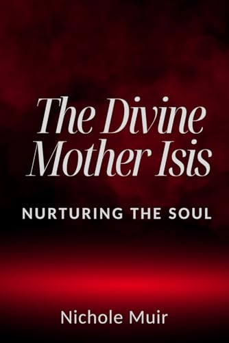 The Divine Mother Isis: Nurturing the Soul The Divine Mother Isis: Nurturing the Soul von Independently published