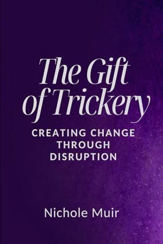 The Gift of Trickery: Creating Change Through Disruption The Gift of Trickery: Creating Change Through Disruption von Independently published