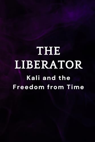 The Liberator: Kali and the Freedom from Time The Liberator: Kali and the Freedom from Time von Independently published