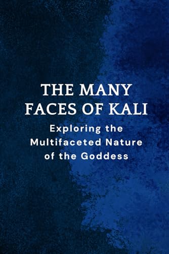 The Many Faces of Kali: Exploring the Multifaceted Nature of the Goddess The Many Faces of Kali: Exploring the Multifaceted Nature of the Goddess von Independently published