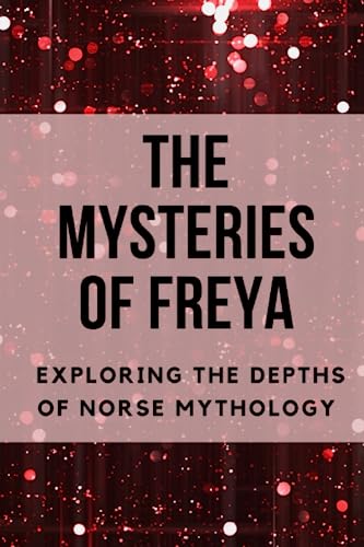 The Mysteries of Freya: Exploring the Depths of Norse Mythology The Mysteries of Freya: Exploring the Depths of Norse Mythology