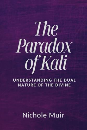 The Paradox of Kali: Understanding the Dual Nature of the Divine The Paradox of Kali: Understanding the Dual Nature of the Divine von Independently published