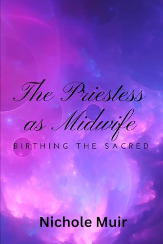 The Priestess as Midwife: Birthing the Sacred The Priestess as Midwife: Birthing the Sacred von Independently published