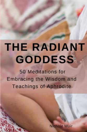 The Radiant Goddess: 50 Meditations for Embracing the Wisdom and Teachings of Aphrodite (Goddess Aphrodite Book, Band 2)