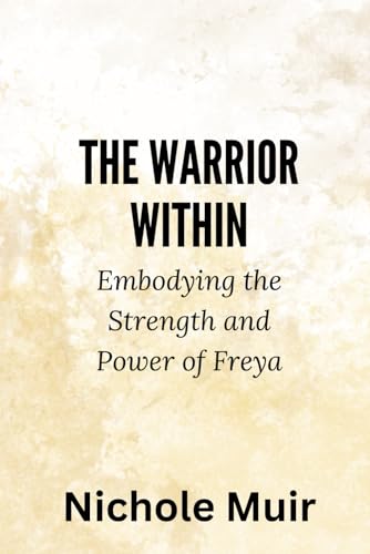The Warrior Within: Embodying the Strength and Power of Freya The Warrior Within: Embodying the Strength and Power of Freya von Independently published