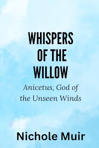 Whispers of the Willow – Anicetus, God of the Unseen Wind Whispers of the Willow – Anicetus, God of the Unseen Wind von Independently published