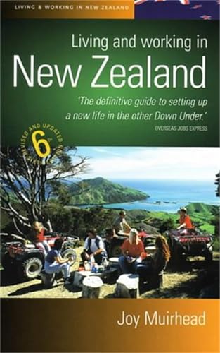 Living and Working in New Zealand: 6th edition: The definitive guide to setting up a new life in the other Down Under