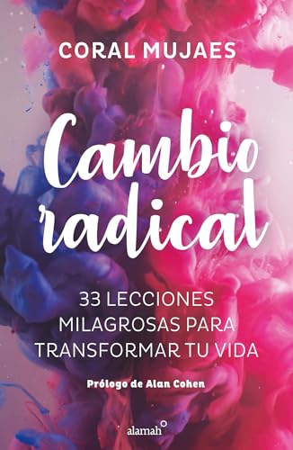 Cambio Radical: 33 recetas milagrosas para un cambio radical / Radical Change. 33 Miracle Recipes for a Radical Change: 33 lecciones milagrosas para ... 33 Miraculous Lessons to Transform Your Life