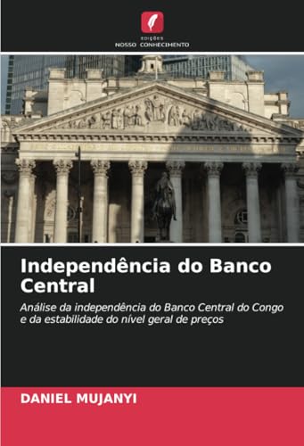 Independência do Banco Central: Análise da independência do Banco Central do Congo e da estabilidade do nível geral de preços von Edições Nosso Conhecimento