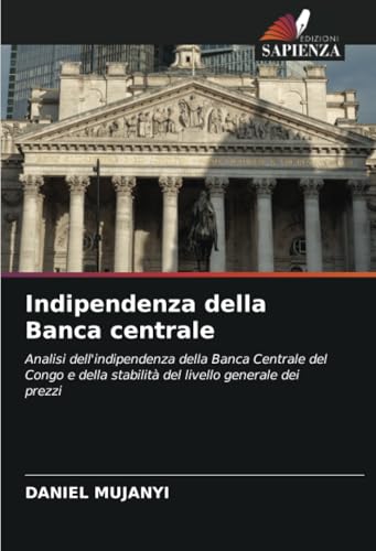 Indipendenza della Banca centrale: Analisi dell'indipendenza della Banca Centrale del Congo e della stabilità del livello generale dei prezzi von Edizioni Sapienza