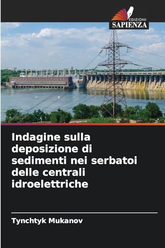 Indagine sulla deposizione di sedimenti nei serbatoi delle centrali idroelettriche von Edizioni Sapienza