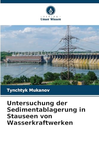 Untersuchung der Sedimentablagerung in Stauseen von Wasserkraftwerken von Verlag Unser Wissen