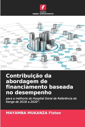 Contribuição da abordagem de financiamento baseada no desempenho: para a melhoria do Hospital Geral de Referência do Kenge de 2018 a 2020". von Edições Nosso Conhecimento