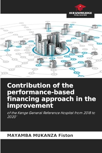 Contribution of the performance-based financing approach in the improvement: of the Kenge General Reference Hospital from 2018 to 2020' von Our Knowledge Publishing