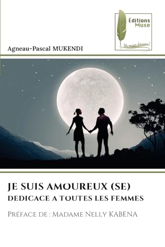 JE SUIS AMOUREUX (SE): DEDICACE A TOUTES LES FEMMESPréface de : Madame Nelly KABENA von Éditions Muse