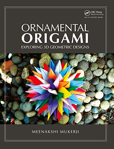 Ornamental Origami: Exploring 3D Geometric Designs (AK Peters/CRC Recreational Mathematics) von CRC Press