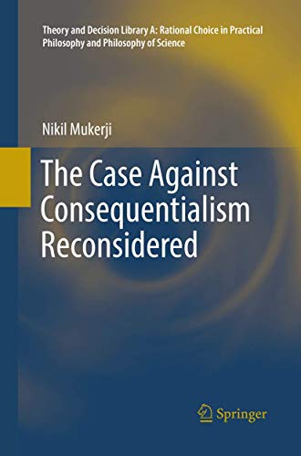 The Case Against Consequentialism Reconsidered (Theory and Decision Library A:, Band 51)