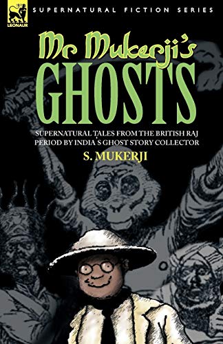MR. MUKERJI'S GHOSTS - SUPERNATURAL TALES FROM THE BRITISH RAJ PERIOD BY INDIA'S GHOST STORY COLLECTOR von Leonaur Ltd