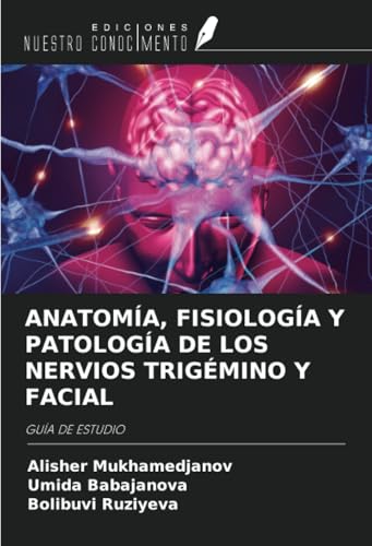 ANATOMÍA, FISIOLOGÍA Y PATOLOGÍA DE LOS NERVIOS TRIGÉMINO Y FACIAL: GUÍA DE ESTUDIO von Ediciones Nuestro Conocimiento