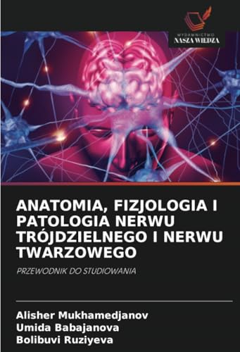 ANATOMIA, FIZJOLOGIA I PATOLOGIA NERWU TRÓJDZIELNEGO I NERWU TWARZOWEGO: PRZEWODNIK DO STUDIOWANIA von Wydawnictwo Nasza Wiedza