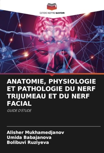 ANATOMIE, PHYSIOLOGIE ET PATHOLOGIE DU NERF TRIJUMEAU ET DU NERF FACIAL: GUIDE D'ÉTUDE von Editions Notre Savoir