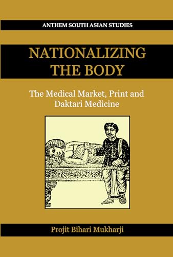 Nationalizing the Body: The Medical Market, Print And Daktari Medicine (Anthem South Asian Studies) von Anthem Press
