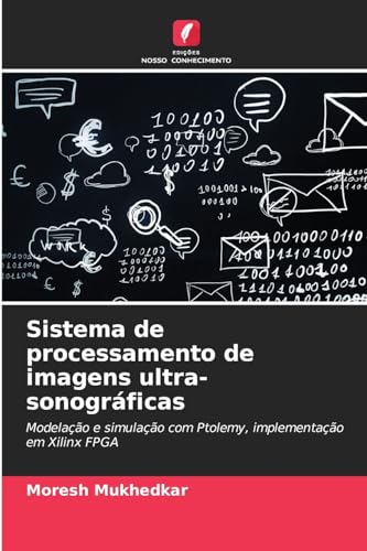 Sistema de processamento de imagens ultra-sonográficas: Modelação e simulação com Ptolemy, implementação em Xilinx FPGA von Edições Nosso Conhecimento