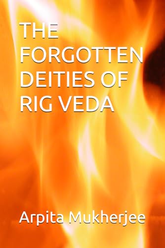 THE FORGOTTEN DEITIES OF RIG VEDA