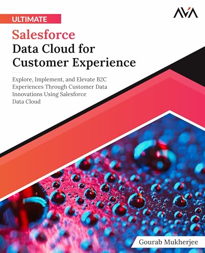 Ultimate Salesforce Data Cloud for Customer Experience: Explore, Implement, and Elevate B2C Experiences Through Customer Data Innovations Using Salesforce Data Cloud (English Edition) von AVA