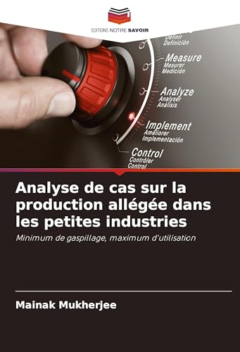 Analyse de cas sur la production allégée dans les petites industries: Minimum de gaspillage, maximum d'utilisation von Editions Notre Savoir