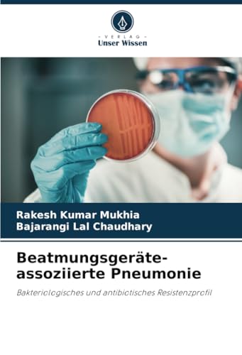 Beatmungsgeräte-assoziierte Pneumonie: Bakteriologisches und antibiotisches Resistenzprofil von Verlag Unser Wissen