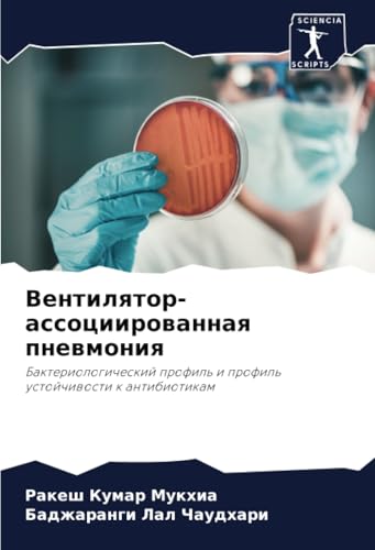 Вентилятор-ассоциированная пневмония: Бактериологический профиль и профиль устойчивости к антибиотикам: Bakteriologicheskij profil' i profil' ustojchiwosti k antibiotikam von Sciencia Scripts