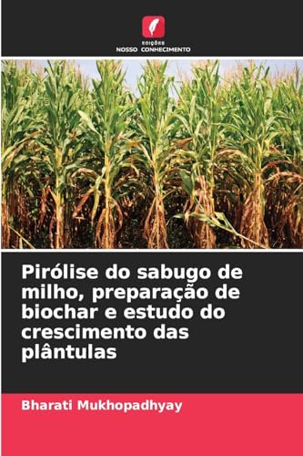 Pirólise do sabugo de milho, preparação de biochar e estudo do crescimento das plântulas von Edições Nosso Conhecimento