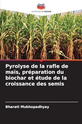 Pyrolyse de la rafle de maïs, préparation du biochar et étude de la croissance des semis von Editions Notre Savoir